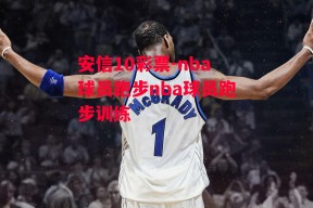 安信10彩票-nba球员跑步nba球员跑步训练