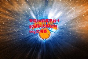 安信10彩票平台-lgd战队决赛lgdvsog总决赛